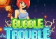 Bubble Trouble