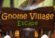 Gnome Village Escape