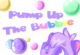 Pump up the Bubble