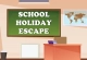 School Holiday Escape