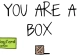 You Are A Box